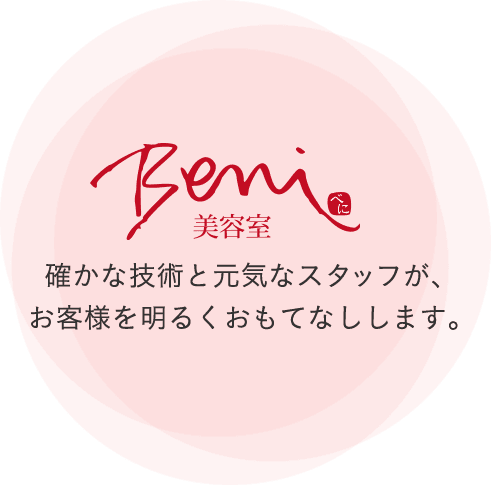 Beni ベニ 確かな技術と元気なスタッフが、お客様を明るくおもてなしします。